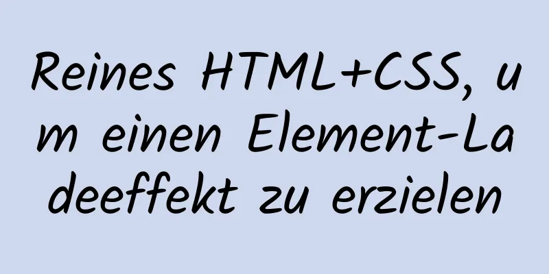 Reines HTML+CSS, um einen Element-Ladeeffekt zu erzielen