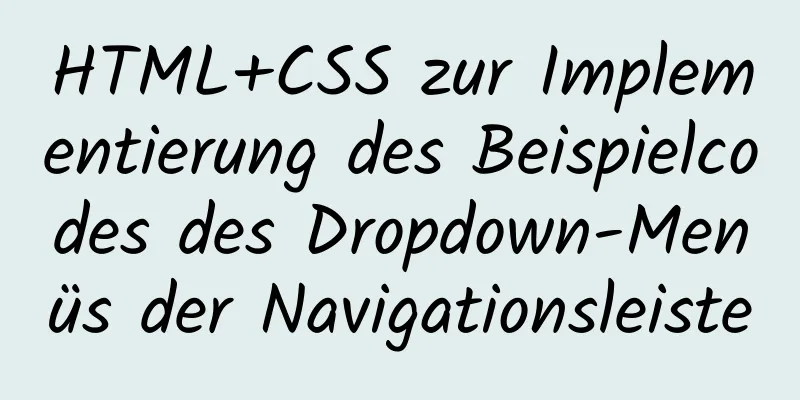 HTML+CSS zur Implementierung des Beispielcodes des Dropdown-Menüs der Navigationsleiste