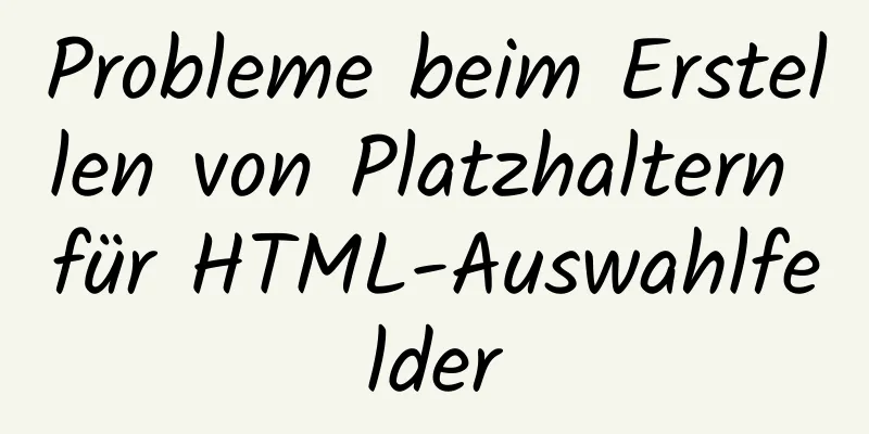 Probleme beim Erstellen von Platzhaltern für HTML-Auswahlfelder