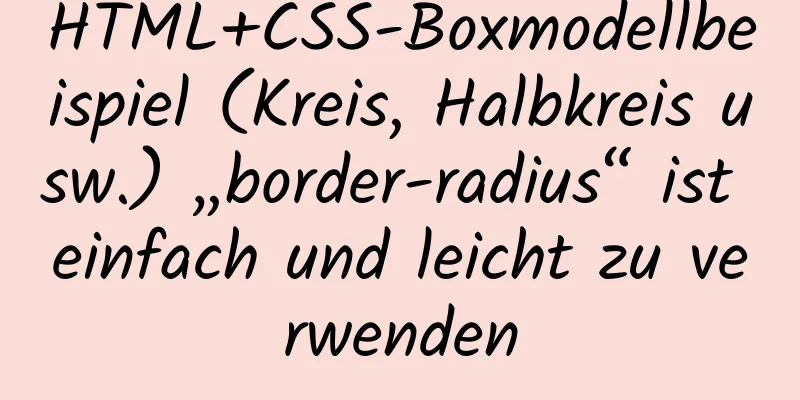 HTML+CSS-Boxmodellbeispiel (Kreis, Halbkreis usw.) „border-radius“ ist einfach und leicht zu verwenden