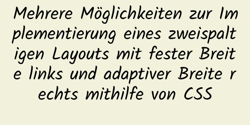 Mehrere Möglichkeiten zur Implementierung eines zweispaltigen Layouts mit fester Breite links und adaptiver Breite rechts mithilfe von CSS