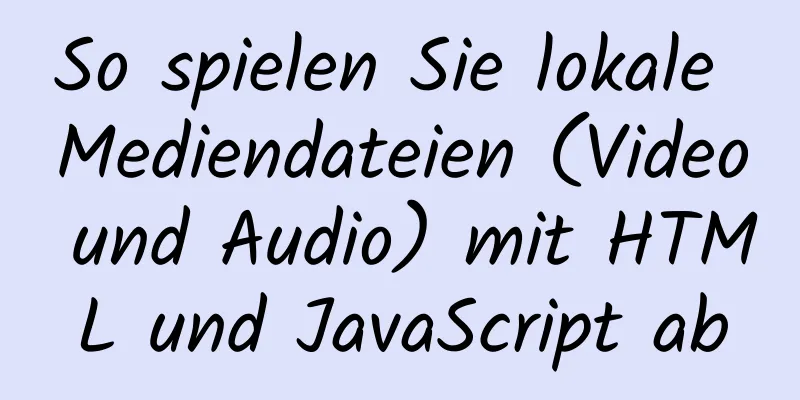 So spielen Sie lokale Mediendateien (Video und Audio) mit HTML und JavaScript ab