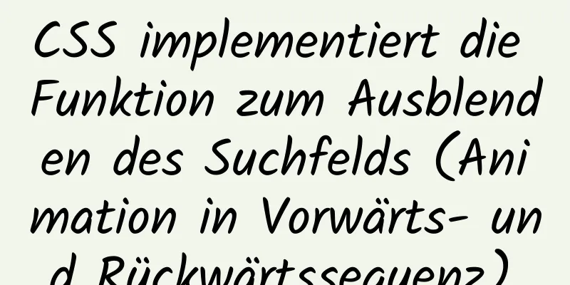 CSS implementiert die Funktion zum Ausblenden des Suchfelds (Animation in Vorwärts- und Rückwärtssequenz).