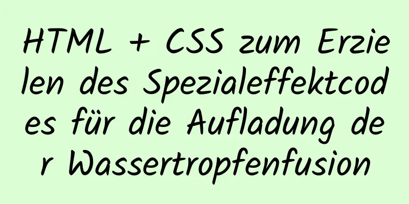 HTML + CSS zum Erzielen des Spezialeffektcodes für die Aufladung der Wassertropfenfusion