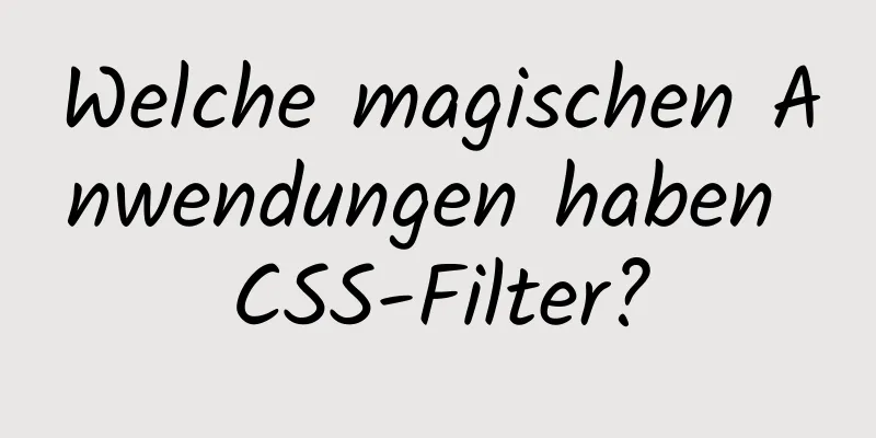 Welche magischen Anwendungen haben CSS-Filter?