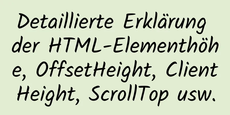 Detaillierte Erklärung der HTML-Elementhöhe, OffsetHeight, ClientHeight, ScrollTop usw.