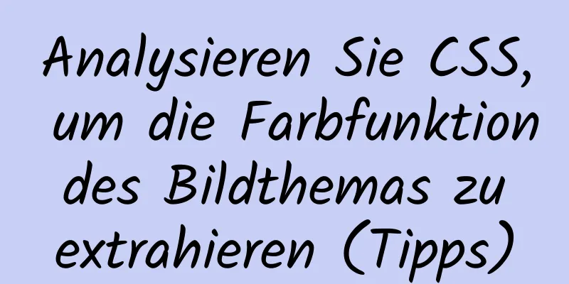 Analysieren Sie CSS, um die Farbfunktion des Bildthemas zu extrahieren (Tipps)