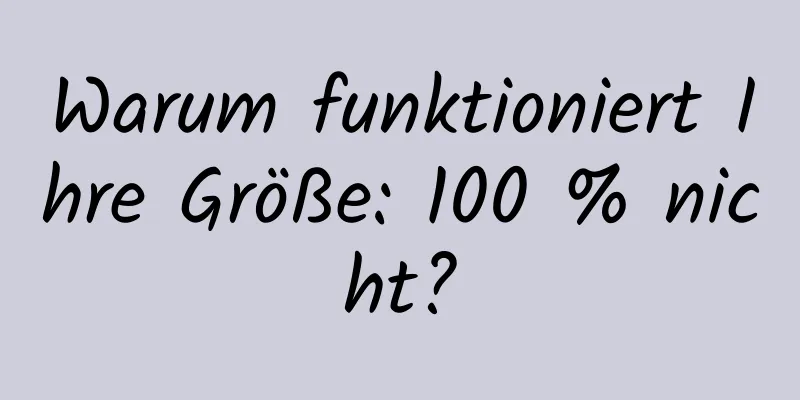 Warum funktioniert Ihre Größe: 100 % nicht?