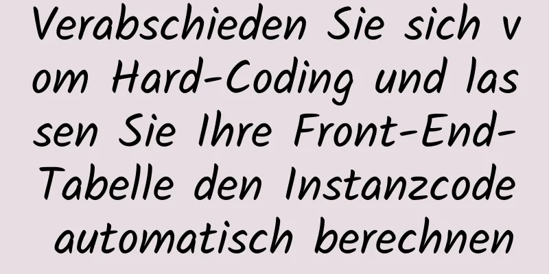 Verabschieden Sie sich vom Hard-Coding und lassen Sie Ihre Front-End-Tabelle den Instanzcode automatisch berechnen