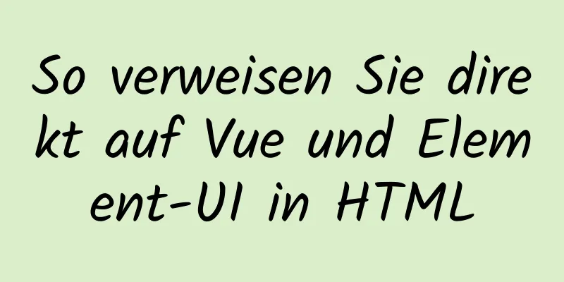 So verweisen Sie direkt auf Vue und Element-UI in HTML