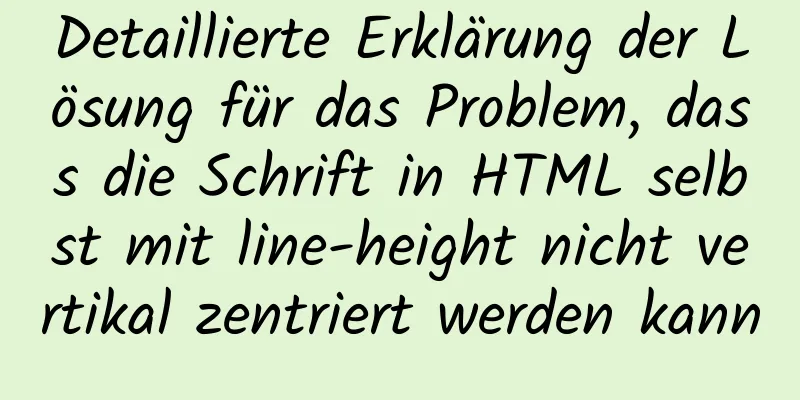 Detaillierte Erklärung der Lösung für das Problem, dass die Schrift in HTML selbst mit line-height nicht vertikal zentriert werden kann