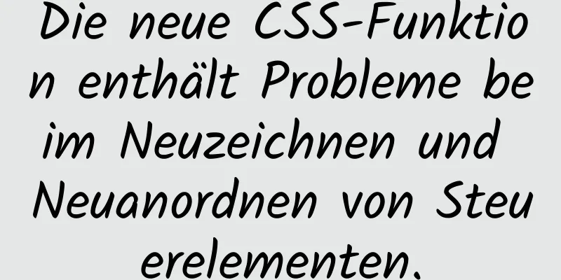 Die neue CSS-Funktion enthält Probleme beim Neuzeichnen und Neuanordnen von Steuerelementen.