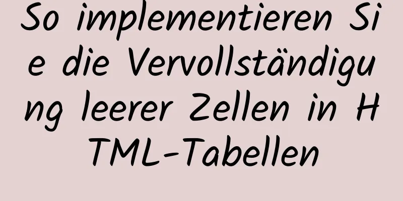 So implementieren Sie die Vervollständigung leerer Zellen in HTML-Tabellen