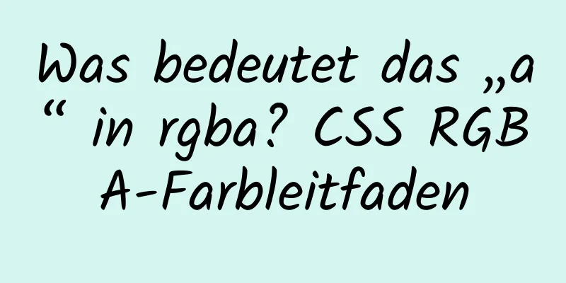 Was bedeutet das „a“ in rgba? CSS RGBA-Farbleitfaden