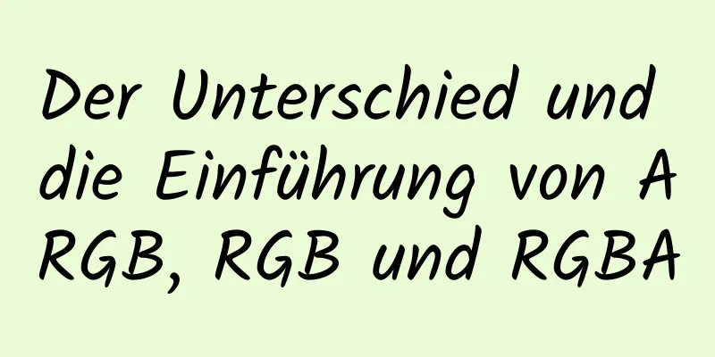 Der Unterschied und die Einführung von ARGB, RGB und RGBA