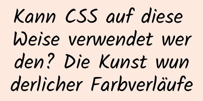 Kann CSS auf diese Weise verwendet werden? Die Kunst wunderlicher Farbverläufe