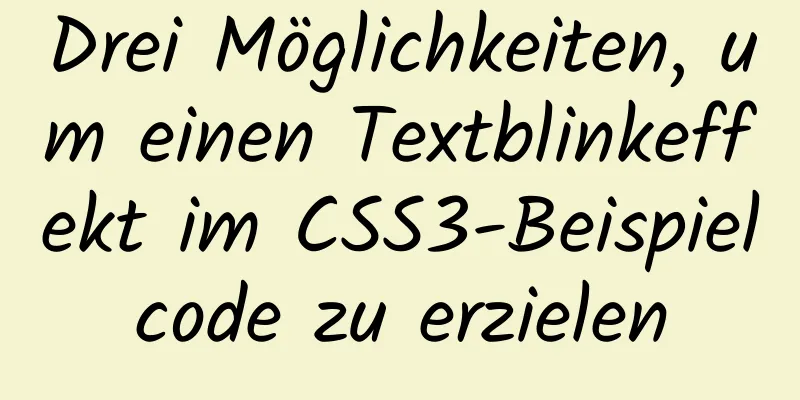 Drei Möglichkeiten, um einen Textblinkeffekt im CSS3-Beispielcode zu erzielen