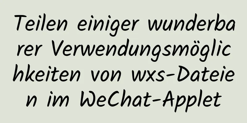 Teilen einiger wunderbarer Verwendungsmöglichkeiten von wxs-Dateien im WeChat-Applet