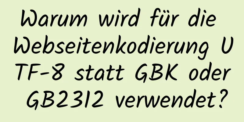 Warum wird für die Webseitenkodierung UTF-8 statt GBK oder GB2312 verwendet?