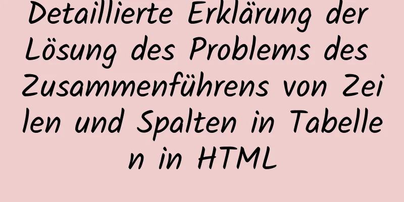 Detaillierte Erklärung der Lösung des Problems des Zusammenführens von Zeilen und Spalten in Tabellen in HTML