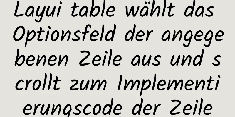 Layui table wählt das Optionsfeld der angegebenen Zeile aus und scrollt zum Implementierungscode der Zeile