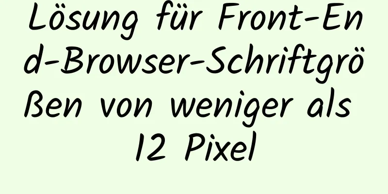 Lösung für Front-End-Browser-Schriftgrößen von weniger als 12 Pixel