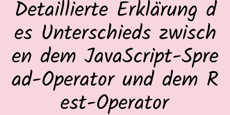 Detaillierte Erklärung des Unterschieds zwischen dem JavaScript-Spread-Operator und dem Rest-Operator