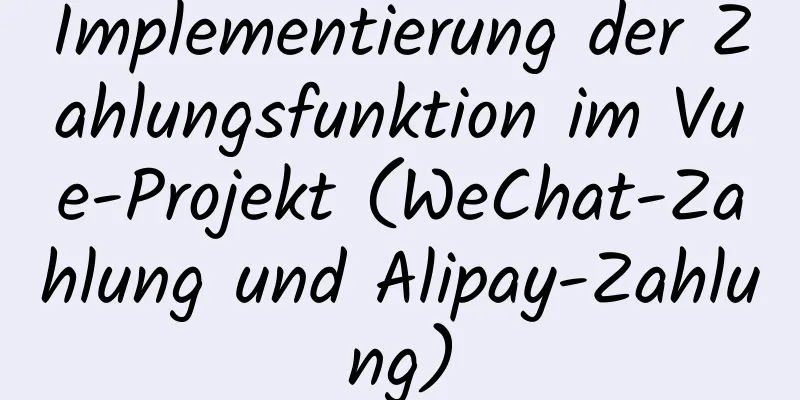 Implementierung der Zahlungsfunktion im Vue-Projekt (WeChat-Zahlung und Alipay-Zahlung)