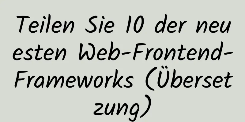 Teilen Sie 10 der neuesten Web-Frontend-Frameworks (Übersetzung)