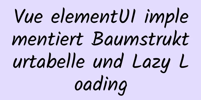 Vue elementUI implementiert Baumstrukturtabelle und Lazy Loading