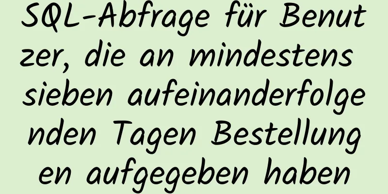 SQL-Abfrage für Benutzer, die an mindestens sieben aufeinanderfolgenden Tagen Bestellungen aufgegeben haben