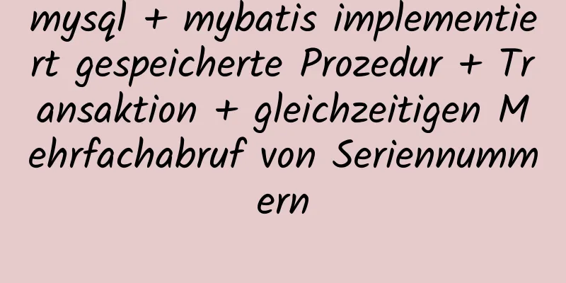 mysql + mybatis implementiert gespeicherte Prozedur + Transaktion + gleichzeitigen Mehrfachabruf von Seriennummern