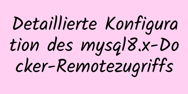 Detaillierte Konfiguration des mysql8.x-Docker-Remotezugriffs