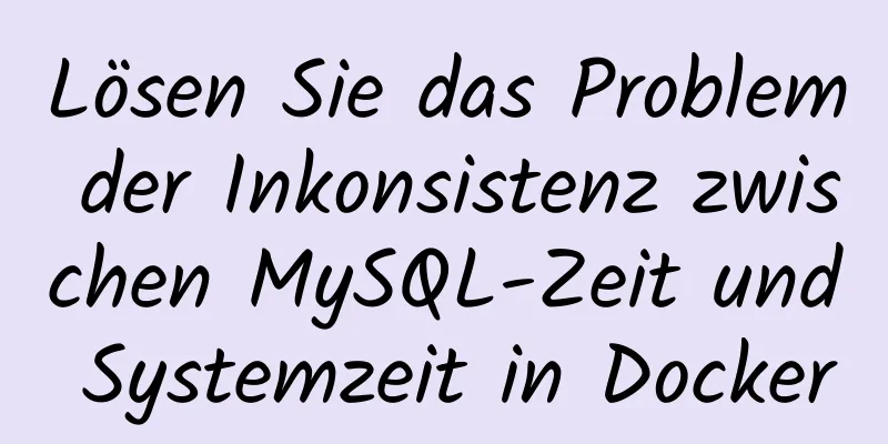 Lösen Sie das Problem der Inkonsistenz zwischen MySQL-Zeit und Systemzeit in Docker