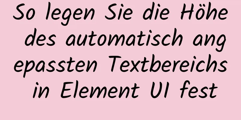 So legen Sie die Höhe des automatisch angepassten Textbereichs in Element UI fest