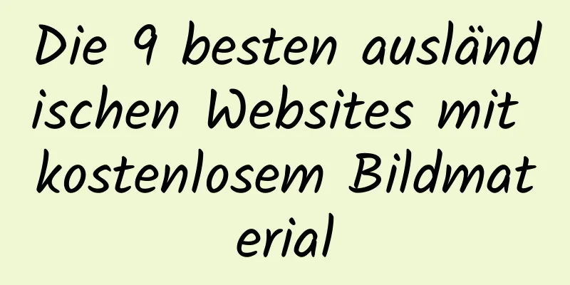 Die 9 besten ausländischen Websites mit kostenlosem Bildmaterial