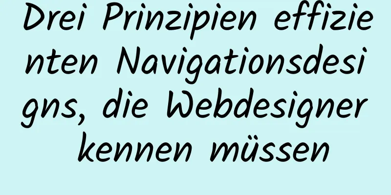 Drei Prinzipien effizienten Navigationsdesigns, die Webdesigner kennen müssen