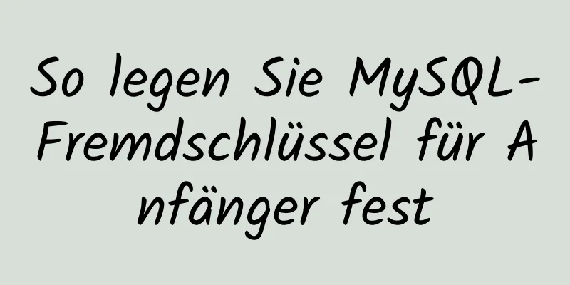 So legen Sie MySQL-Fremdschlüssel für Anfänger fest