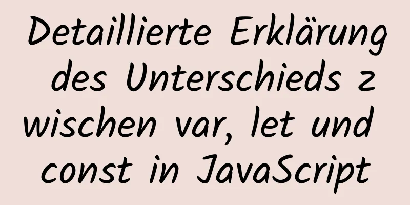 Detaillierte Erklärung des Unterschieds zwischen var, let und const in JavaScript