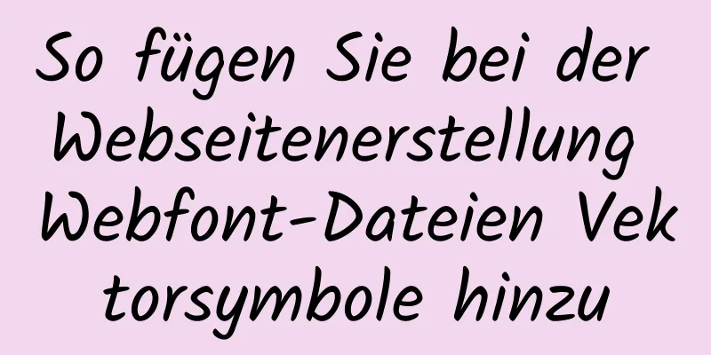 So fügen Sie bei der Webseitenerstellung Webfont-Dateien Vektorsymbole hinzu