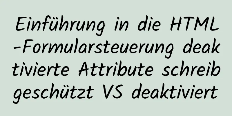 Einführung in die HTML-Formularsteuerung deaktivierte Attribute schreibgeschützt VS deaktiviert