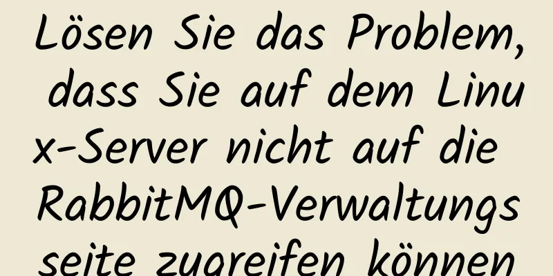 Lösen Sie das Problem, dass Sie auf dem Linux-Server nicht auf die RabbitMQ-Verwaltungsseite zugreifen können