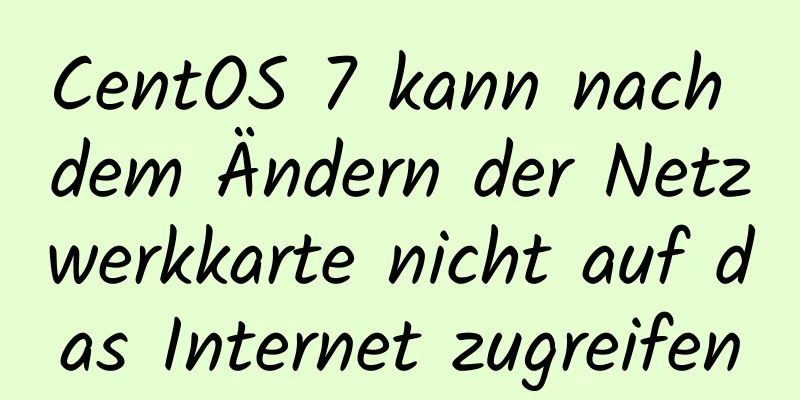 CentOS 7 kann nach dem Ändern der Netzwerkkarte nicht auf das Internet zugreifen