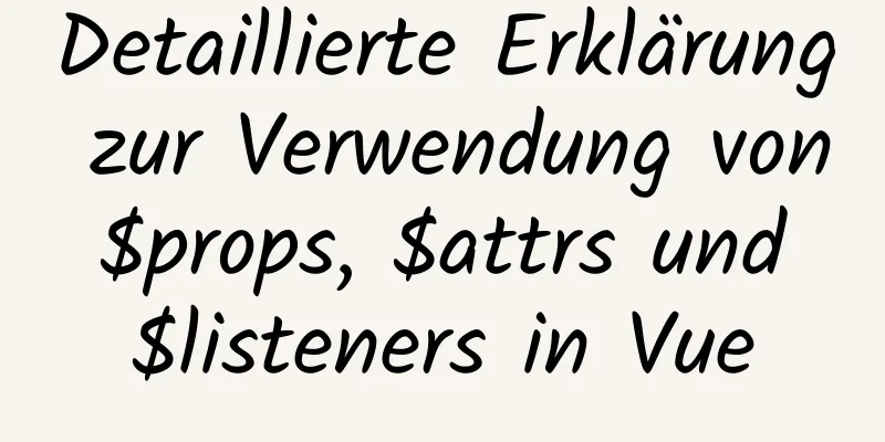 Detaillierte Erklärung zur Verwendung von $props, $attrs und $listeners in Vue