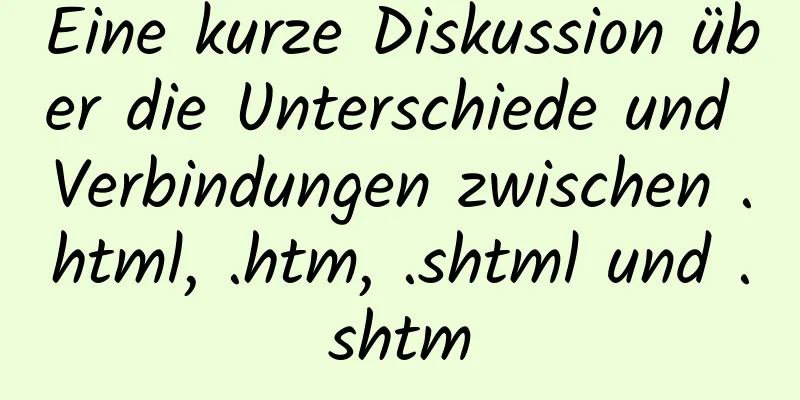 Eine kurze Diskussion über die Unterschiede und Verbindungen zwischen .html, .htm, .shtml und .shtm