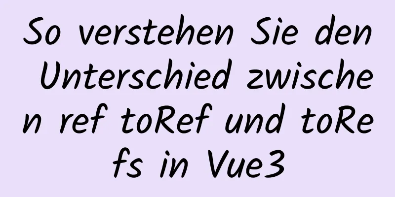 So verstehen Sie den Unterschied zwischen ref toRef und toRefs in Vue3