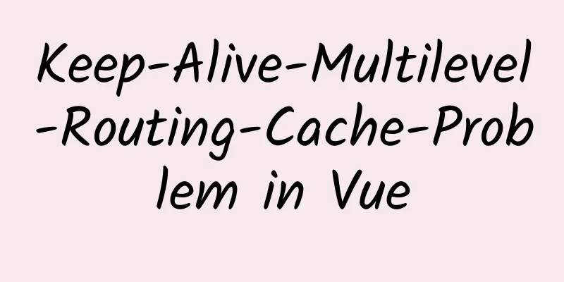 Keep-Alive-Multilevel-Routing-Cache-Problem in Vue