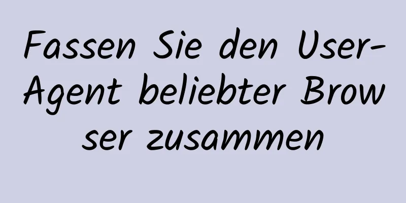 Fassen Sie den User-Agent beliebter Browser zusammen