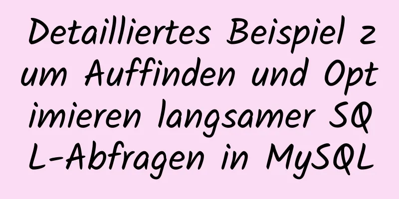 Detailliertes Beispiel zum Auffinden und Optimieren langsamer SQL-Abfragen in MySQL