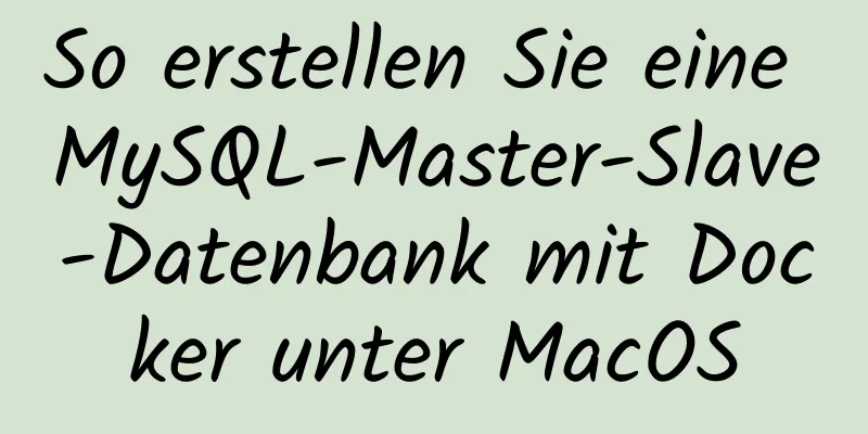 So erstellen Sie eine MySQL-Master-Slave-Datenbank mit Docker unter MacOS